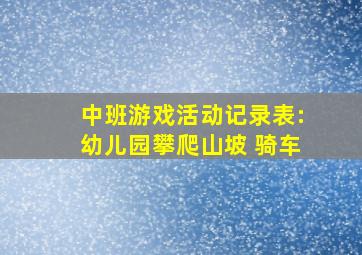 中班游戏活动记录表:幼儿园攀爬山坡 骑车